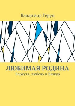 Книга "Любимая Родина. Воркута, любовь и Вишур" – Владимир Герун