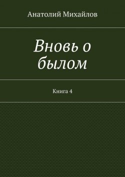 Книга "Вновь о былом. Книга 4" – Анатолий Михайлов