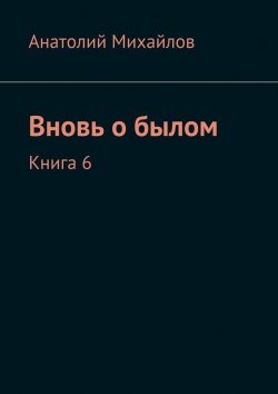 Книга "Вновь о былом. Книга 6" – Анатолий Михайлов