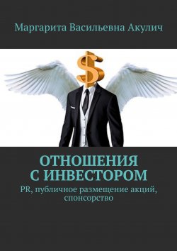 Книга "Отношения с инвестором. PR, публичное размещение акций, спонсорство" – Маргарита Акулич, Маргарита Акулич