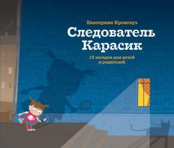 Книга "Следователь Карасик. 12 загадок для детей и родителей" – Екатерина Кронгауз, 2016