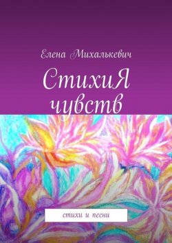 Книга "СтихиЯ чувств. Стихи и песни" – Елена Михалькевич