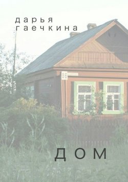 Книга "Дом. Сборник миниатюр" – Дарья Гаечкина