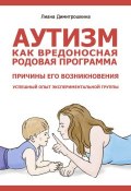 Книга "Аутизм как вредоносная родовая программа. Причины его возникновения. Успешный опыт экспериментальной группы" (Лиана Димитрошкина, 2017)