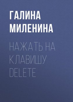 Книга "Нажать на клавишу delete" – Галина Миленина