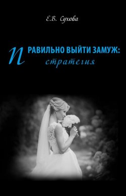 Книга "Правильно выйти замуж: стратегия" – Елена Сухова, 2017