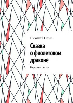 Книга "Сказка о фиолетовом драконе. Варькины сказки" – Николай Олин