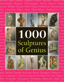 Книга "1000 Scupltures of Genius" {The Book} – Patrick Bade, Joseph  Manca, Costello Sarah