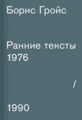 Ранние тексты. 1976–1990 (Борис Гройс, 2017)