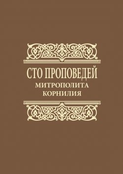 Книга "Сто проповедей митрополита Корнилия" – Митрополит Корнилий (Титов), 2016