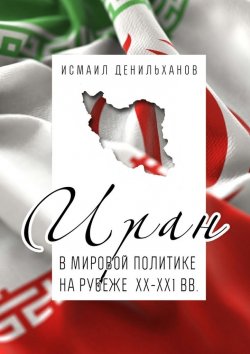 Книга "Иран в мировой политике на рубеже XX—XXI вв." – Исмаил Денильханов