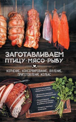 Книга "Заготавливаем птицу, мясо, рыбу. Копчение, консервирование, вяление, приготовление колбас" – Кобец Анна, 2016