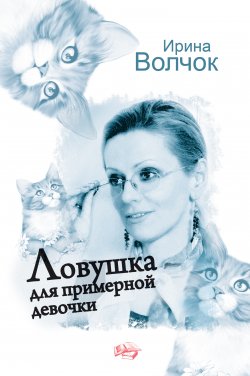Книга "Ловушка для примерной девочки" – Ирина Волчок, 2012