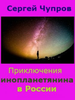Книга "Приключения инопланетянина в России" – Сергей Чупров