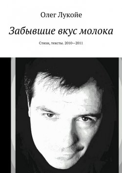 Книга "Забывшие вкус молока. Стихи, тексты. 2010—2011" – Олег Лукойе