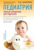 Педиатрия: полный справочник для родителей (Лариса Аникеева, 2013)
