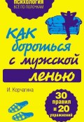 Как бороться с мужской ленью. 30 правил и 20 упражнений (Ирина Корчагина, 2012)