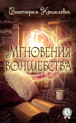 Книга "Мгновения волшебства" – Виктория Кошелева