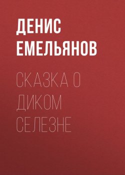Книга "Сказка о диком Селезне" – Денис Емельянов