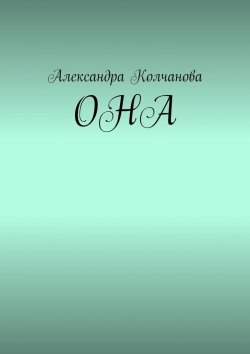 Книга "ОНА" – Александра Колчанова