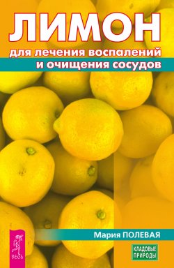 Книга "Лимон для лечения воспалений и очищения сосудов" {Кладовые природы} – Мария Полевая, 2017
