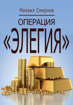 Книга "Операция «Элегия»" – Михаил Смирнов, 2017