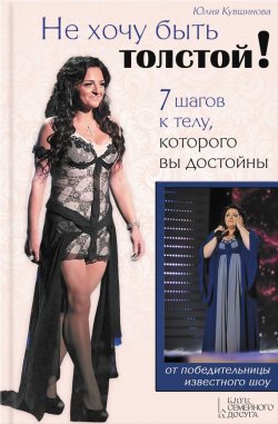 Книга "Не хочу быть толстой! 7 шагов к телу, которого вы достойны" – Юлия Кувшинова, 2014