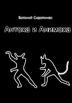 Книга "Антоха и Анимоха" – Евгений Скрапинов