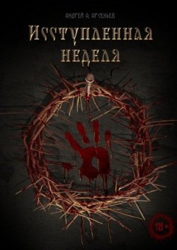 Книга "Исступлённая неделя" – Андрей А. Арсеньев, Андрей Арсеньев