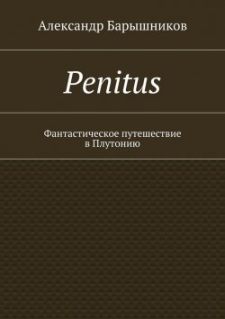 Книга "Penitus. Фантастическое путешествие в Плутонию" – Александр Барышников