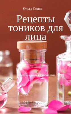 Книга "Рецепты тоников для лица" – Ольга Сивек