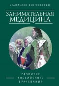 Занимательная медицина. Развитие российского врачевания (Станислав Венгловский, 2017)