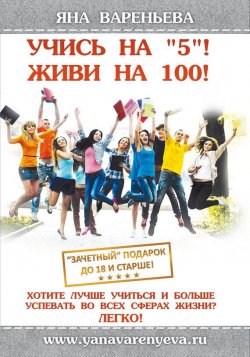 Книга "Учись на «5»! Живи на 100!" – Яна Вареньева, 2014