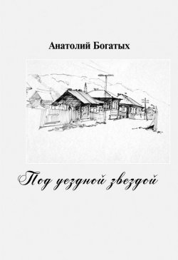 Книга "Под уездной звездой" – Анатолий Богатых, 2012