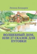 Волшебный дом, или 27 сказок для Пуговки (Леонид Бондарев)