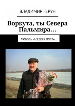 Книга "Воркута, ты Севера Пальмира… Любовь и Севера поэта…" – Владимир Герун