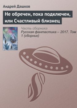 Книга "Не обречен, пока подключен, или Счастливый близнец" – Андрей Дашков, 2017