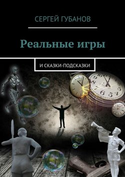 Книга "Реальные игры. и Сказки-подсказки" – Сергей Губанов
