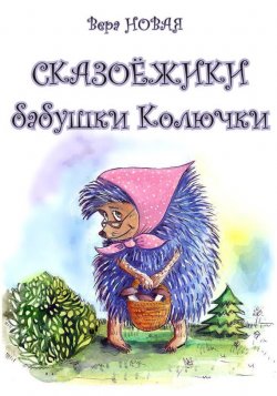 Книга "Сказоёжики бабушки Колючки" – Вера Новая, 2012
