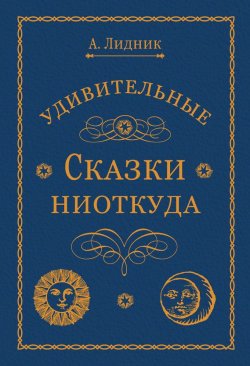 Книга "Удивительные сказки ниоткуда" – Лидия Алексеева, 2011