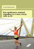 Как пробежать первый марафон за 4 часа, когда тебе за 50 (Галина Кривошеина)