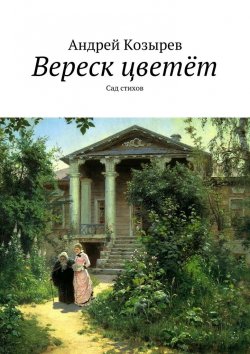 Книга "Вереск цветёт. Сад стихов" – Андрей Козырев