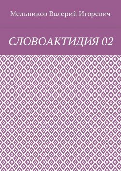 Книга "СЛОВОАКТИДИЯ 02" – Валерий Игоревич Мельников, ВАЛЕРИЙ МЕЛЬНИКОВ