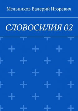 Книга "СЛОВОСИЛИЯ 02" – Валерий Игоревич Мельников, ВАЛЕРИЙ МЕЛЬНИКОВ