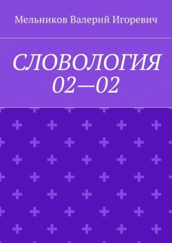 Книга "СЛОВОЛОГИЯ 02—02" – Валерий Игоревич Мельников, ВАЛЕРИЙ МЕЛЬНИКОВ