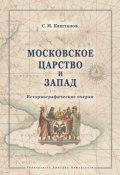Московское царство и Запад. Историографические очерки (Сергей Каштанов, 2015)
