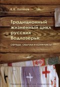 Традиционный жизненный цикл русских Водлозерья: обряды, обычаи и конфликты (Константин Логинов, 2010)
