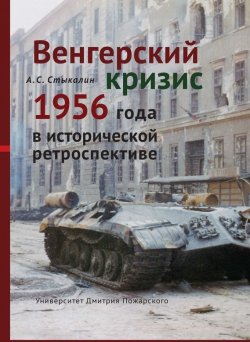 Книга "Венгерский кризис 1956 года в исторической ретроспективе" {Холодная война} – Александр Стыкалин, 2016