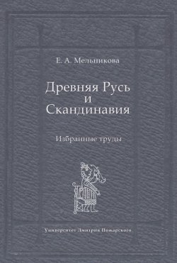 Книга "Древняя Русь и Скандинавия: Избранные труды" – Елена Мельникова, 2011
