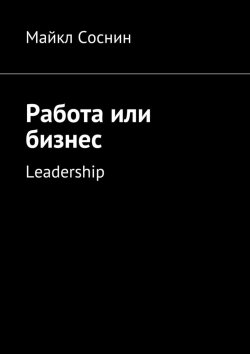 Книга "Работа или бизнес. Leadership" – Майкл Соснин